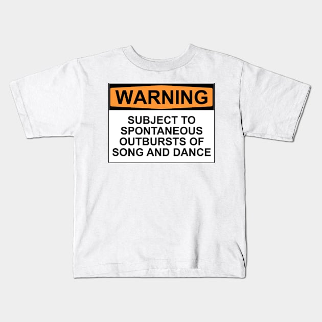 WARNING: SUBJECT TO SPONTANEOUS OUTBURSTS OF SONG AND DANCE Kids T-Shirt by wanungara